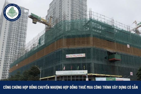 Có bắt buộc công chứng hợp đồng chuyển nhượng hợp đồng thuê mua công trình xây dựng có sẵn không?