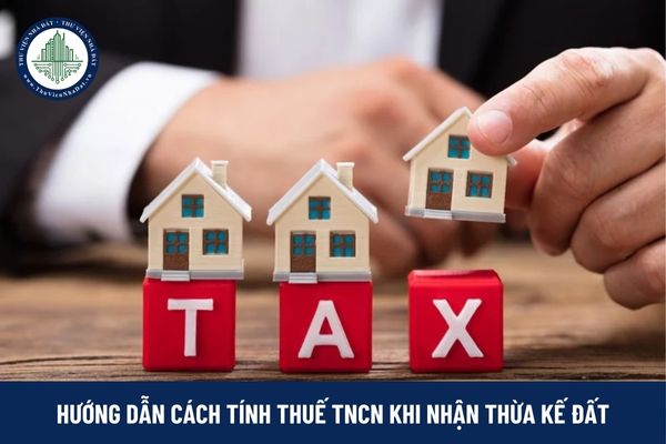 Hướng dẫn cách tính thuế TNCN khi nhận thừa kế đất