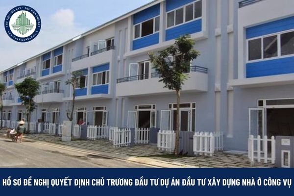 Hồ sơ đề nghị quyết định chủ trương đầu tư dự án đầu tư xây dựng nhà ở công vụ