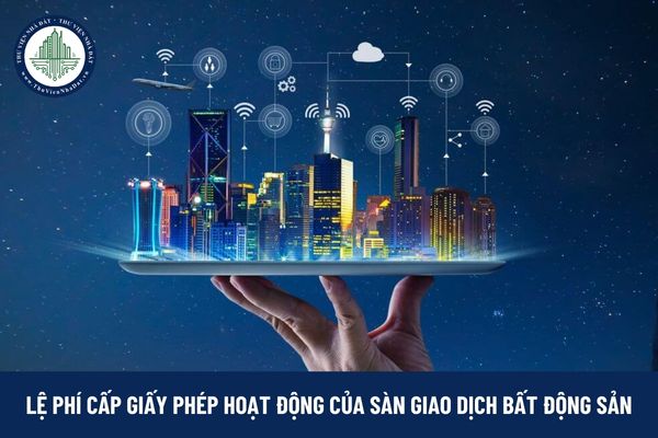 Lệ phí cấp giấy phép hoạt động của Sàn giao dịch bất động sản