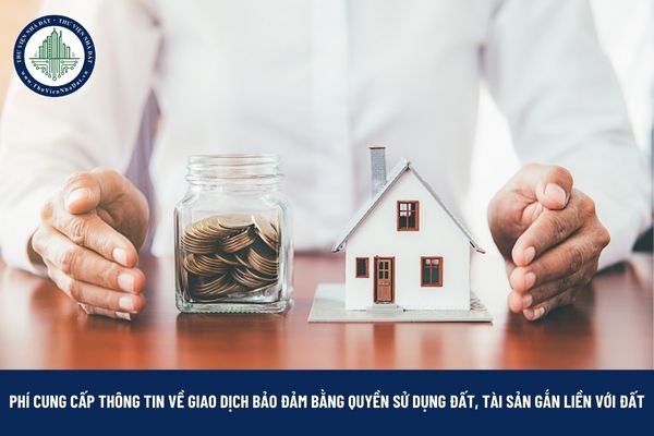 Phí cung cấp thông tin về giao dịch bảo đảm bằng quyền sử dụng đất, tài sản gắn liền với đất là bao nhiêu?