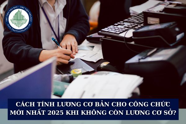 Cách tính lương cơ bản cho công chức mới nhất 2025 khi không còn lương cơ sở?