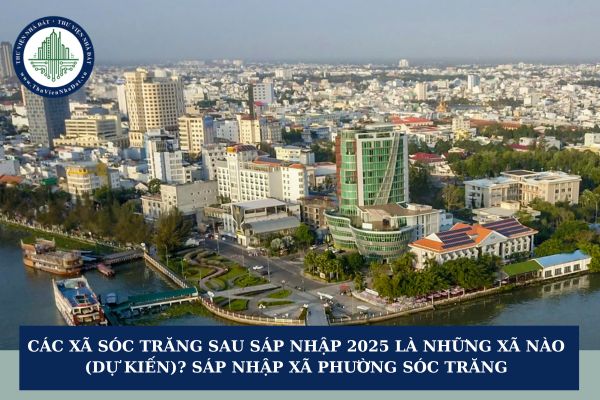 Các xã Sóc Trăng sau sáp nhập 2025 là những xã nào (Dự kiến)? Sáp nhập xã phường Sóc Trăng