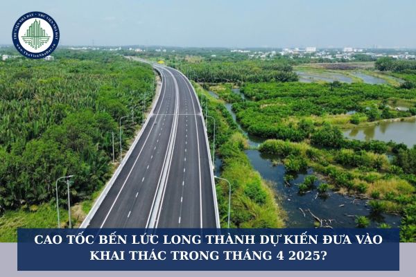 Cao tốc Bến Lức Long Thành dự kiến đưa vào khai thác trong tháng 4 2025?