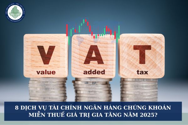 8 Dịch vụ tài chính ngân hàng chứng khoán miễn thuế giá trị gia tăng năm 2025?