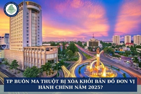 TP Buôn Ma Thuột bị xóa khỏi bản đồ đơn vị hành chính năm 2025?
