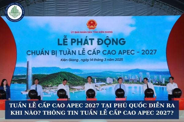 Tuần lễ cấp cao APEC 2027 tại Phú Quốc diễn ra khi nào? Thông tin Tuần lễ cấp cao APEC 2027?
