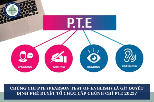 Chứng chỉ PTE (Pearson Test of English) là gì? Quyết định phê duyệt tổ chức cấp chứng chỉ PTE 2025?
