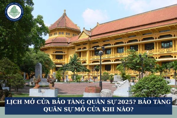Lịch mở cửa bảo tàng quân sự 2025? Bảo tàng quân sự mở cửa khi nào?