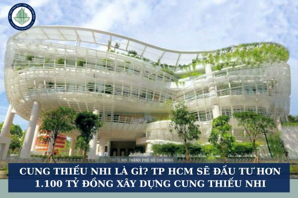 Cung thiếu nhi là gì? TP HCM sẽ đầu tư hơn 1.100 tỷ đồng xây dựng Cung Thiếu nhi