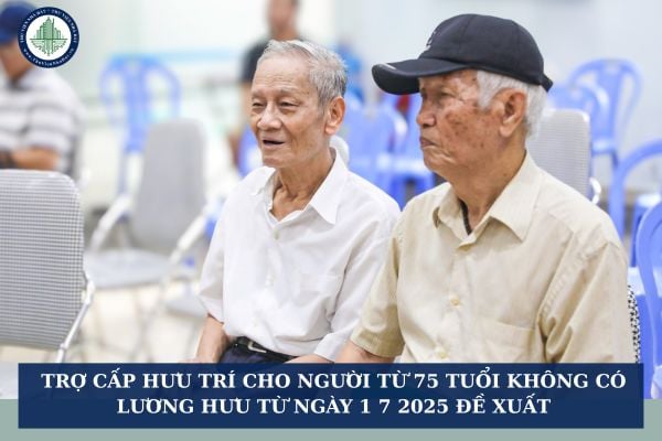 Trợ cấp hưu trí cho người từ 75 tuổi không có lương hưu từ ngày 1 7 2025 đề xuất