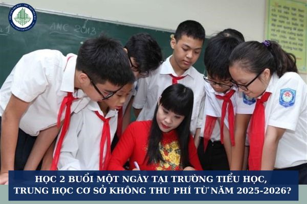 Học 2 buổi một ngày tại trường tiểu học, trung học cơ sở không thu phí từ năm 2025-2026?
