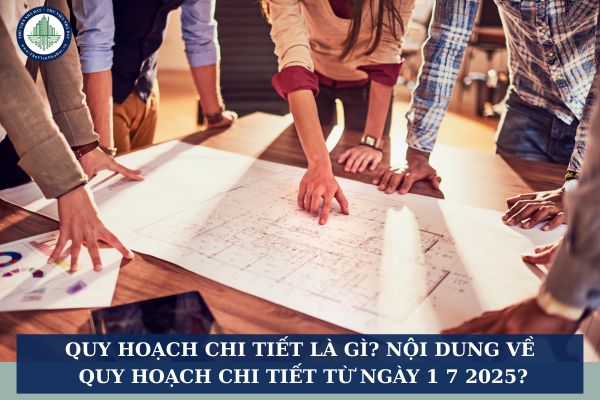 Quy hoạch chi tiết là gì? Nội dung về Quy hoạch chi tiết từ ngày 1 7 2025?