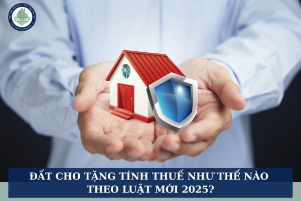 Đất cho tặng tính thuế như thế nào theo Luật mới 2025?