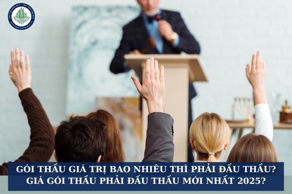 Gói thầu giá trị bao nhiêu thì phải đấu thầu? Giá gói thầu phải đấu thầu mới nhất 2025?