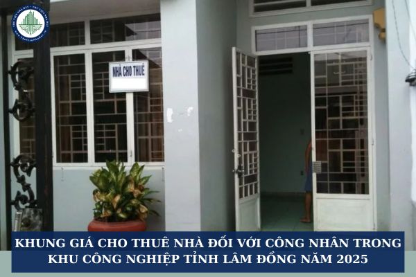  Khung giá cho thuê nhà đối với công nhân trong khu công nghiệp tỉnh Lâm Đồng từ 12/5/2025