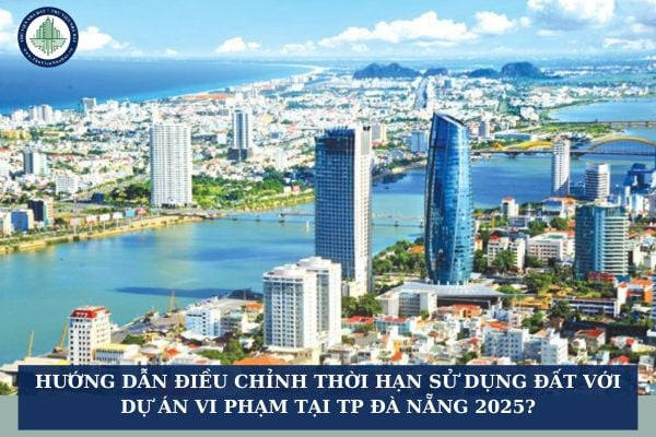Hướng dẫn điều chỉnh thời hạn sử dụng đất với dự án vi phạm tại TP Đà Nẵng 2025?