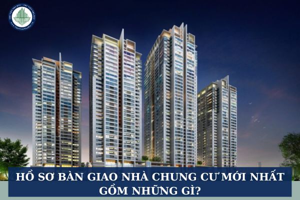 Hồ sơ bàn giao nhà chung cư mới nhất gồm những gì?