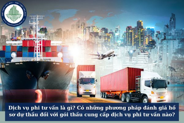 Dịch vụ phi tư vấn là gì? Có những phương pháp đánh giá hồ sơ dự thầu đối với gói thầu cung cấp dịch vụ phi tư vấn nào?