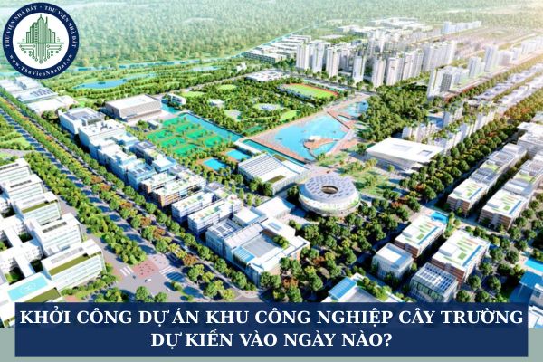 Khởi công dự án khu công nghiệp Cây Trường dự kiến vào ngày nào?