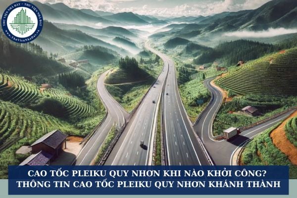 Cao tốc Pleiku Quy Nhơn khi nào khởi công? Thông tin cao tốc Pleiku Quy Nhơn khánh thành
