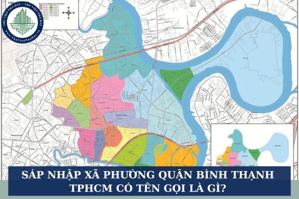 Sáp nhập xã phường Quận Bình Thạnh TPHCM có tên gọi là gì? Tên gọi mới các phường tại Bình Thạnh