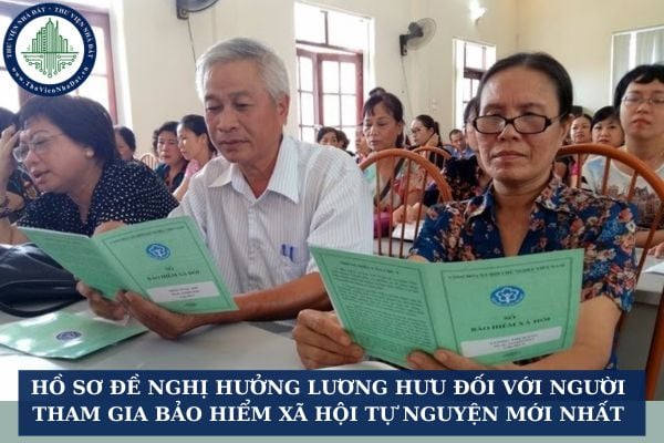 Hồ sơ đề nghị hưởng lương hưu đối với người tham gia bảo hiểm xã hội tự nguyện mới nhất