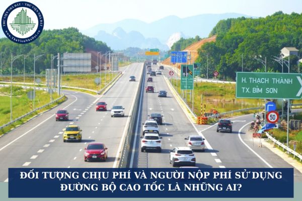 Đối tượng chịu phí và người nộp phí sử dụng đường bộ cao tốc là những ai?