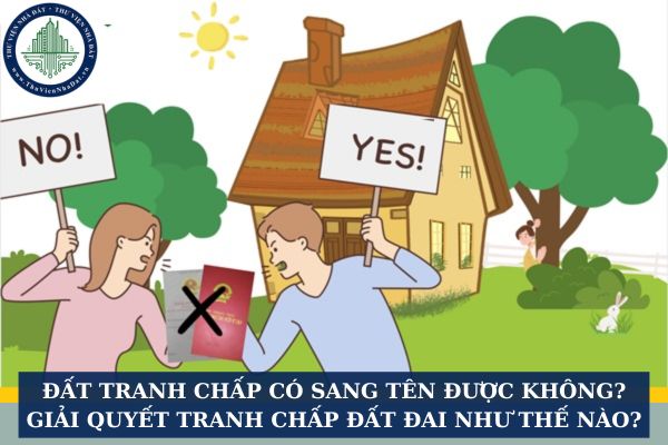 Đất tranh chấp có sang tên được không? Giải quyết tranh chấp đất đai như thế nào?