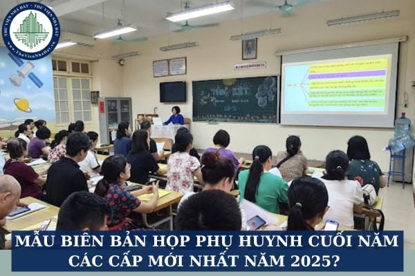 Mẫu biên bản họp phụ huynh cuối năm các cấp mới nhất năm 2025? Tải biên bản họp phụ huynh miễn phí