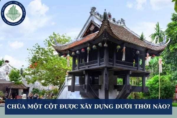 Chùa Một Cột được xây dựng dưới thời nào?