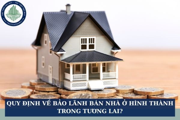 Quy định về bảo lãnh bán nhà ở hình thành trong tương lai theo Luật kinh doanh bất động sản mới?