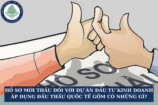 Hồ sơ mời thầu đối với dự án đầu tư kinh doanh áp dụng đấu thầu quốc tế gồm có những gì?