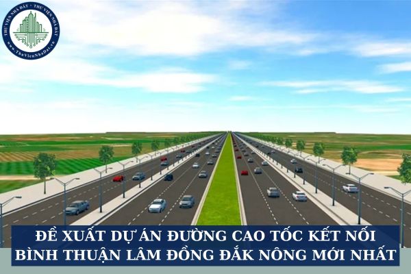 Đề xuất dự án đường cao tốc kết nối Bình Thuận Lâm Đồng Đắk Nông mới nhất