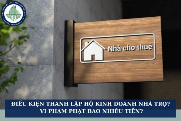 Điều kiện thành lập hộ kinh doanh nhà trọ 2025? Vi phạm về đăng ký hộ kinh doanh phạt bao nhiêu tiền?