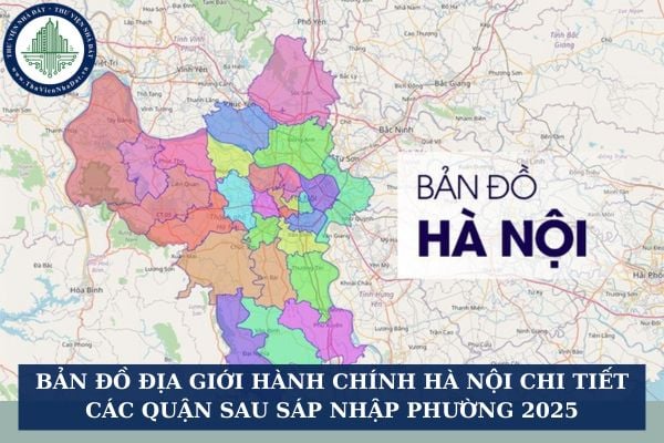 Bản đồ địa giới hành chính Hà Nội chi tiết các quận sau sáp nhập phường 2025