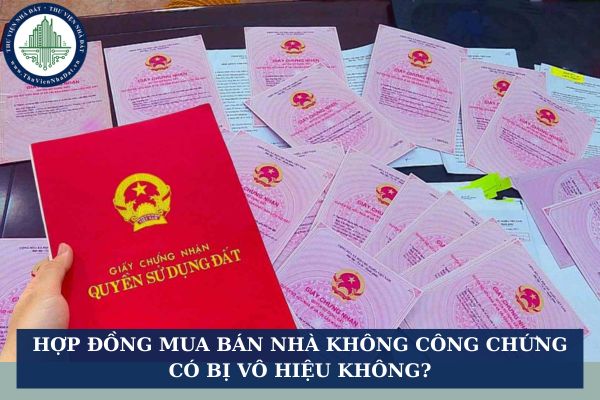 Hợp đồng mua bán nhà không công chứng có bị vô hiệu không?