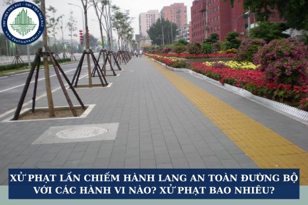 Xử phạt lấn chiếm hành lang an toàn đường bộ với các hành vi nào? Xử phạt bao nhiêu?