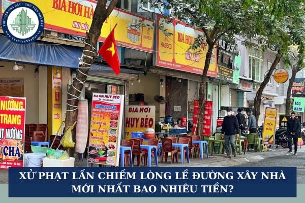Xử phạt lấn chiếm lòng lề đường xây nhà mới nhất bao nhiêu tiền?