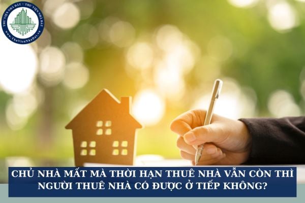 Chủ nhà chết mà thời hạn thuê nhà vẫn còn thì người thuê nhà có được ở tiếp không?