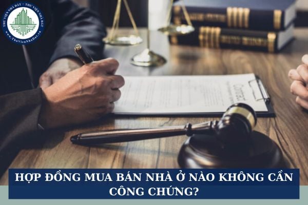 Hợp đồng mua bán nhà ở nào không cần công chứng?