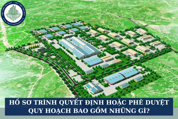 Hồ sơ trình quyết định hoặc phê duyệt quy hoạch bao gồm những gì?