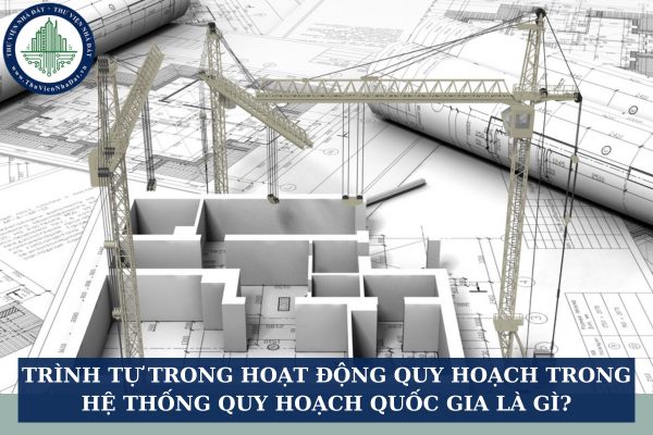 Trình tự trong hoạt động quy hoạch trong hệ thống quy hoạch quốc gia là gì?