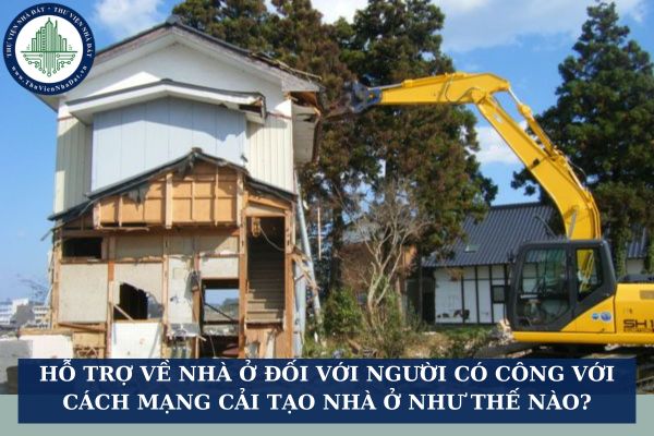 Hỗ trợ về nhà ở đối với người có công với cách mạng cải tạo nhà ở như thế nào?