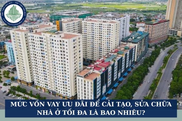 Mức vốn vay ưu đãi để cải tạo, sửa chữa nhà ở tối đa là bao nhiêu?