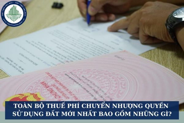 Toàn bộ thuế phí chuyển nhượng quyền sử dụng đất mới nhất bao gồm những gì?