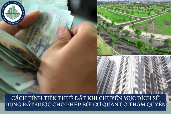 Cách tính tiền thuê đất khi chuyển mục đích sử dụng đất được cho phép bởi cơ quan có thẩm quyền