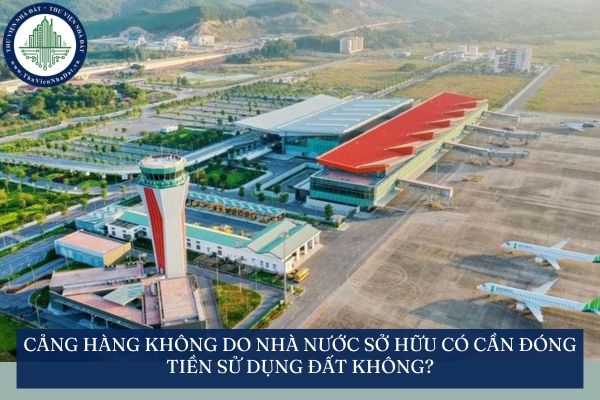 Cảng hàng không do Nhà nước sở hữu có cần đóng tiền sử dụng đất không?