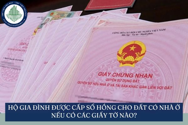 Hộ gia đình được cấp sổ hồng cho đất có nhà ở nếu có các giấy tờ nào?
