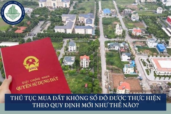 Thủ tục mua đất không Sổ đỏ được thực hiện theo quy định mới như thế nào?